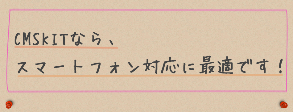 CMSKITなら、スマートフォン最適化が簡単です！