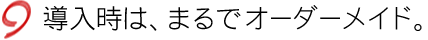 導入時は、まるでオーダーメイド。