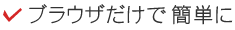 ブラウザだけで簡単に