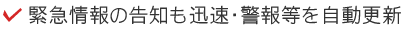 緊急情報の告知も迅速・警報等を自動更新
